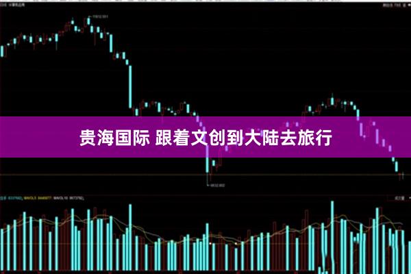 贵海国际 跟着文创到大陆去旅行