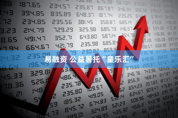 易融资 公益暑托“童乐汇”