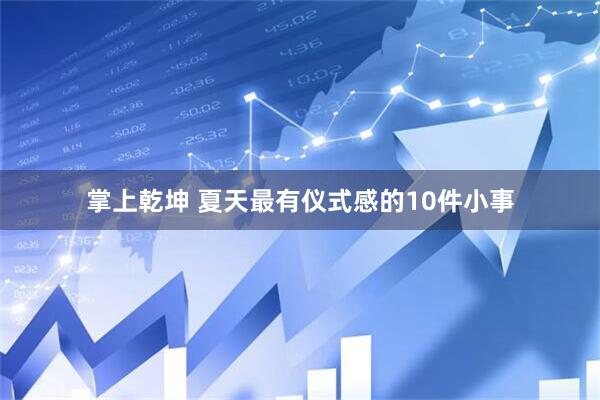 掌上乾坤 夏天最有仪式感的10件小事